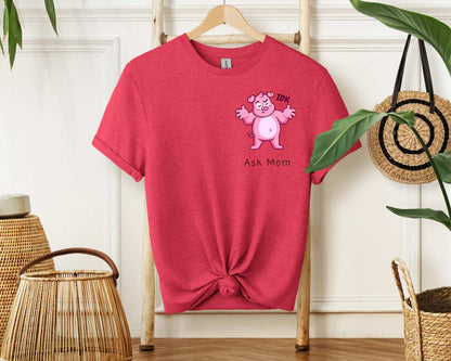 IDK. Ask Mom. T-Shirt [Unisex]