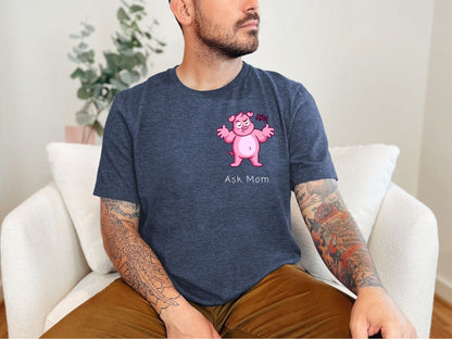 IDK. Ask Mom. T-Shirt [Unisex]