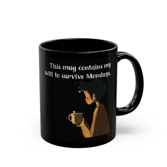 This mug contains  my will to survive Mondays.