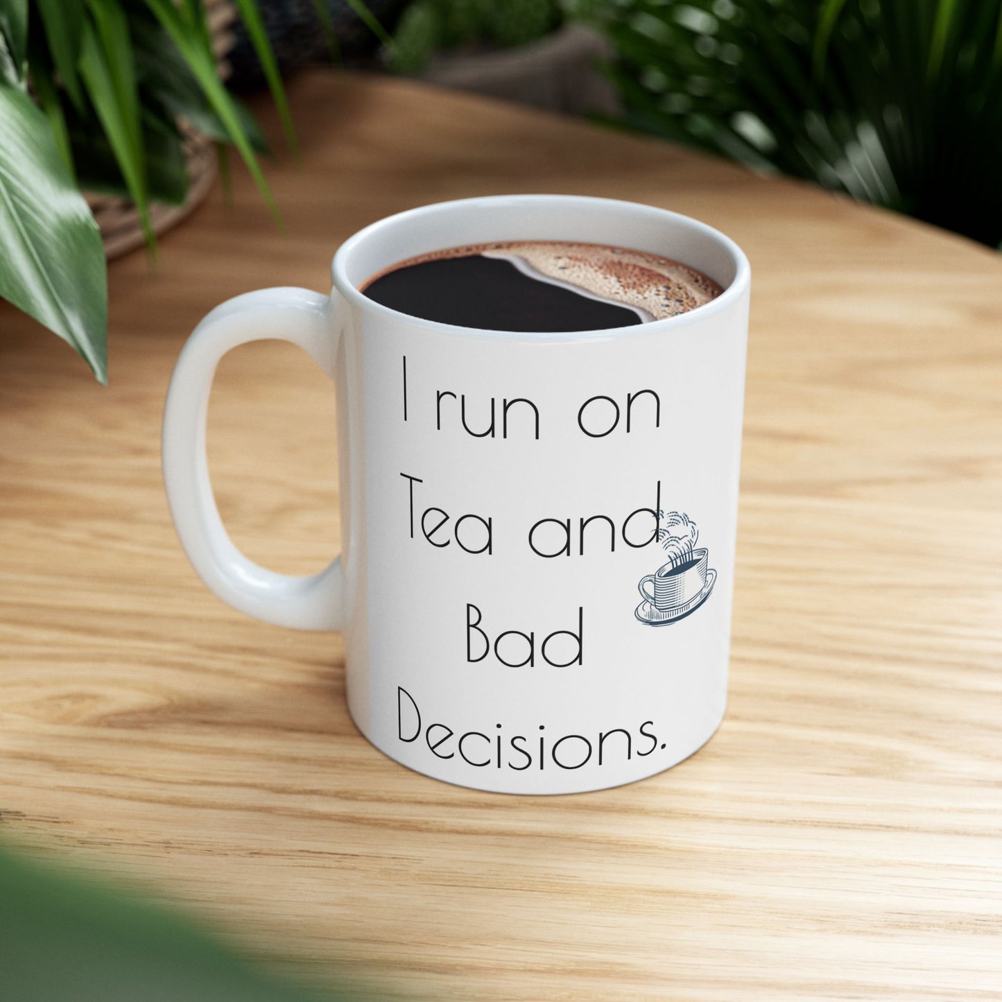 I run on Tea and bad decisions.