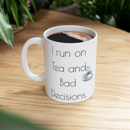 I run on Tea and bad decisions.