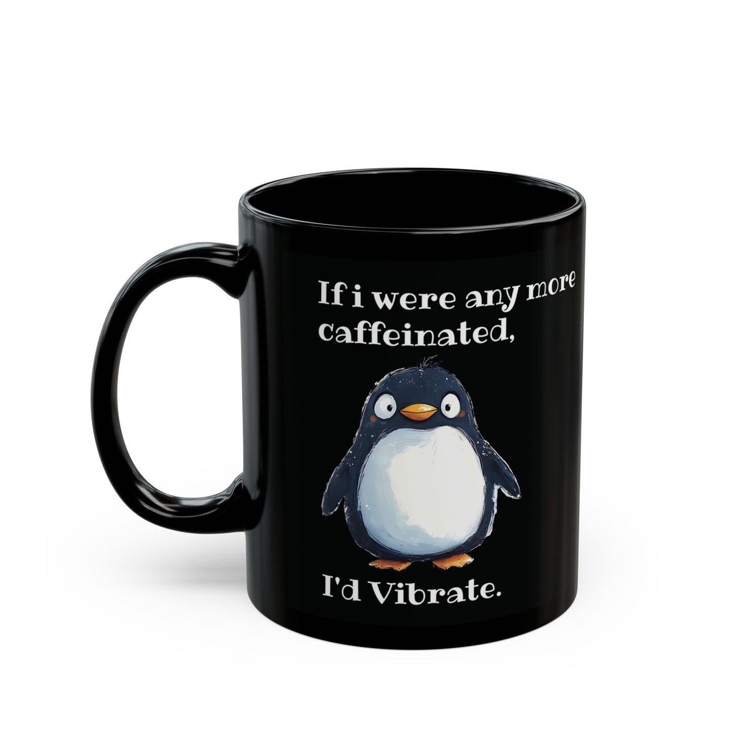 If i were any more caffeinated, I'd vibrate.