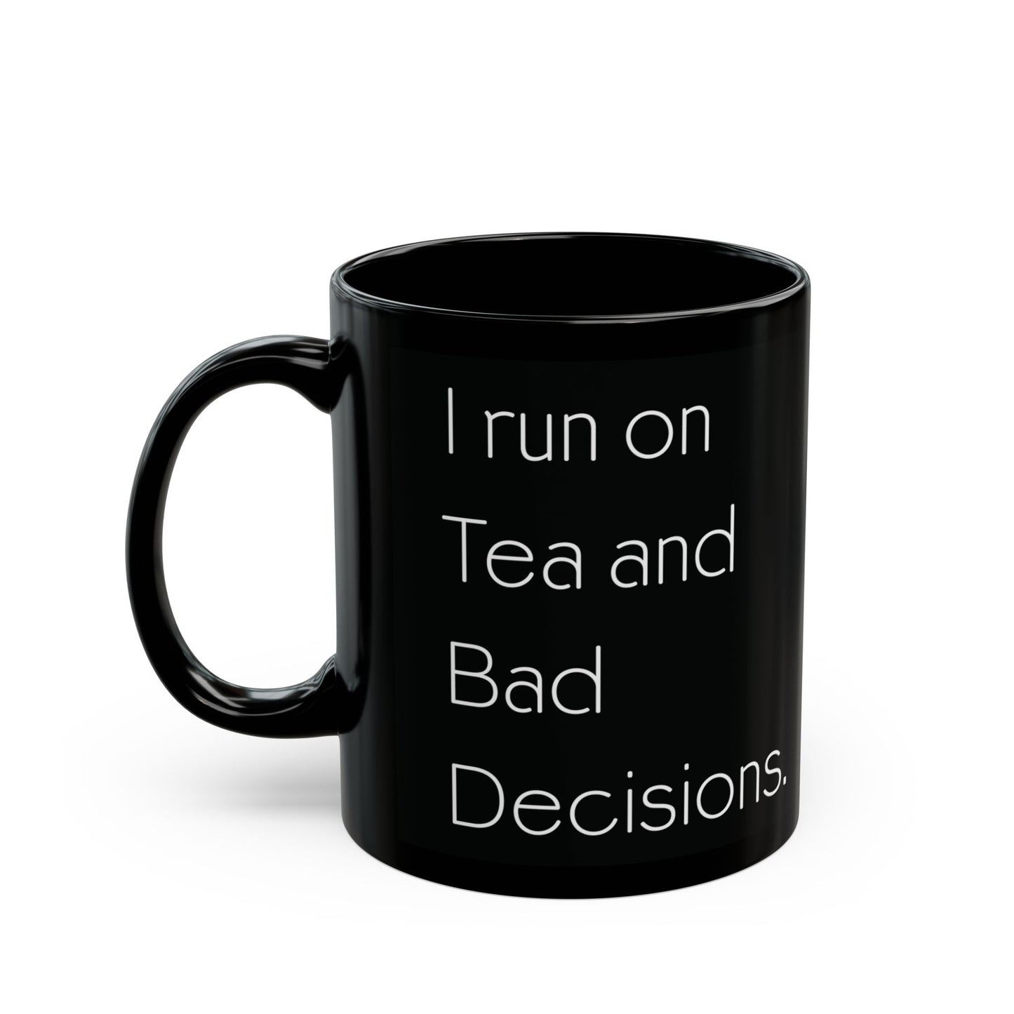 I run on Tea and Bad Decisions.