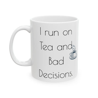 I run on Tea and bad decisions.