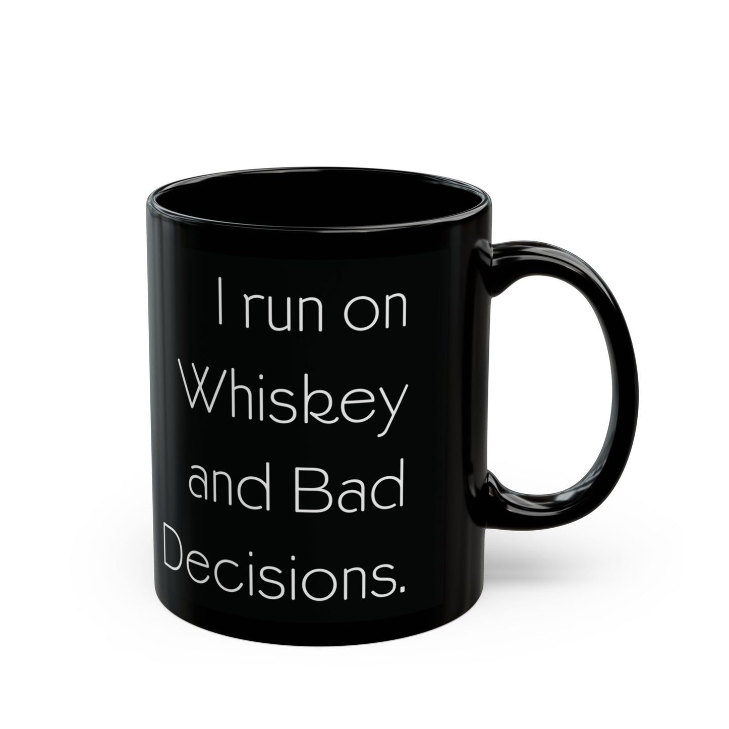 I run on Whiskey and Bad Decisions.