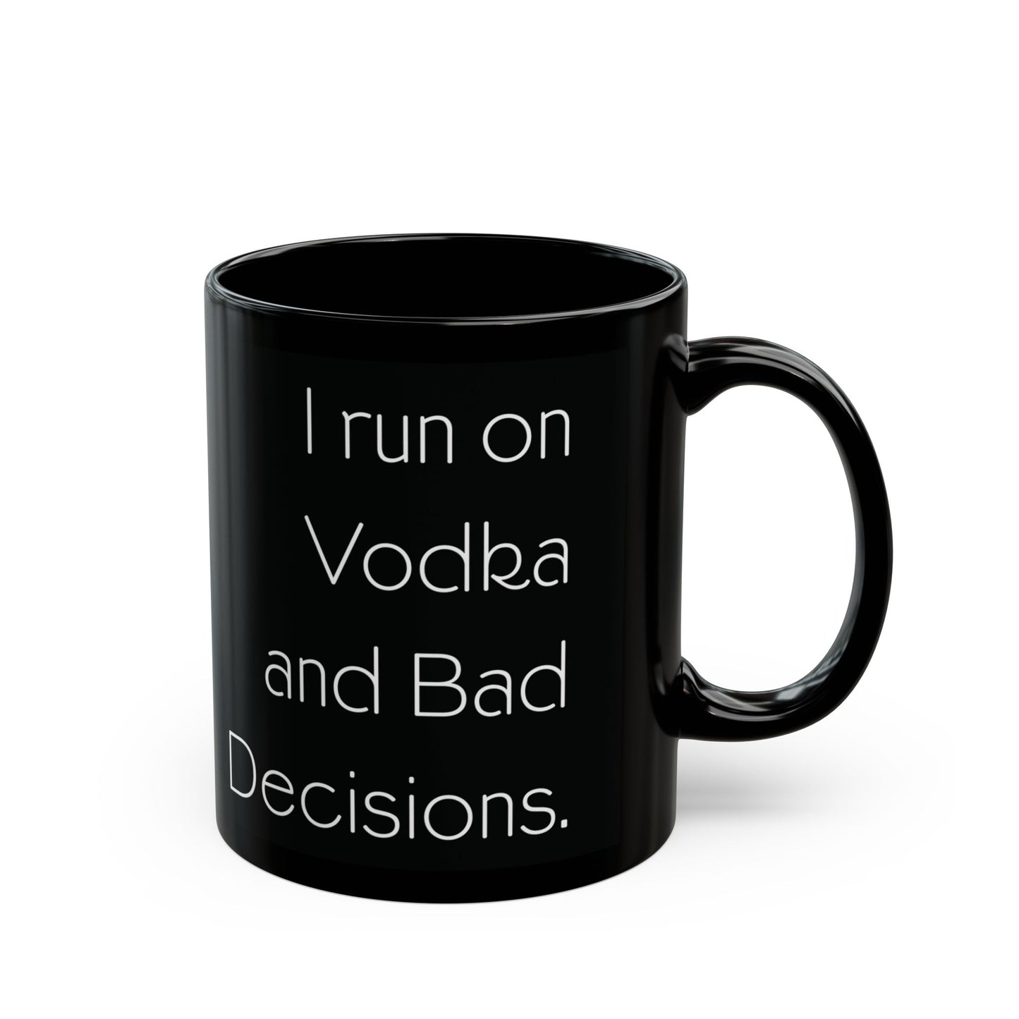 I run on Vodka and Bad Decisions.