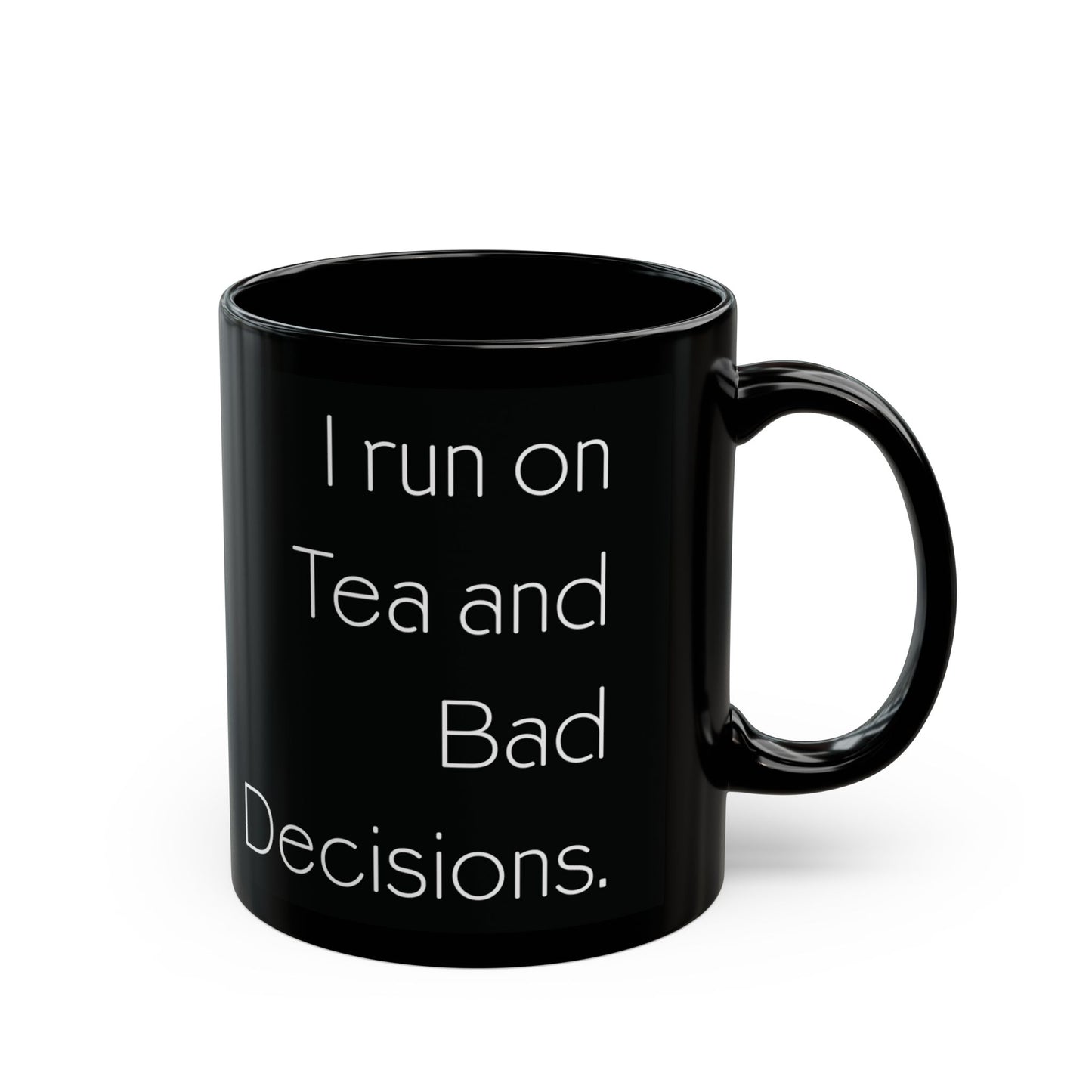 I run on Tea and Bad Decisions.