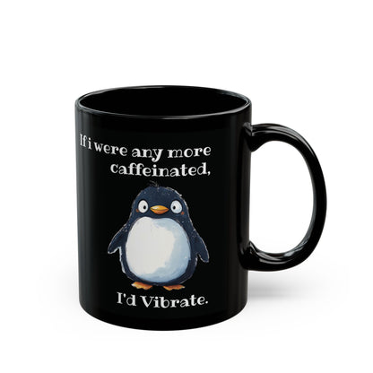 If i were any more caffeinated, I'd vibrate.